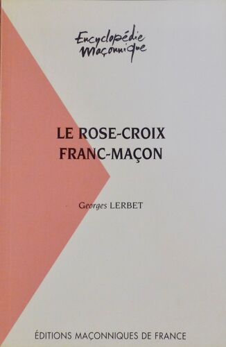 Le Rose-Croix Franc-Maçon (Encyclopédie Maçonnique) Par G.Lerbet