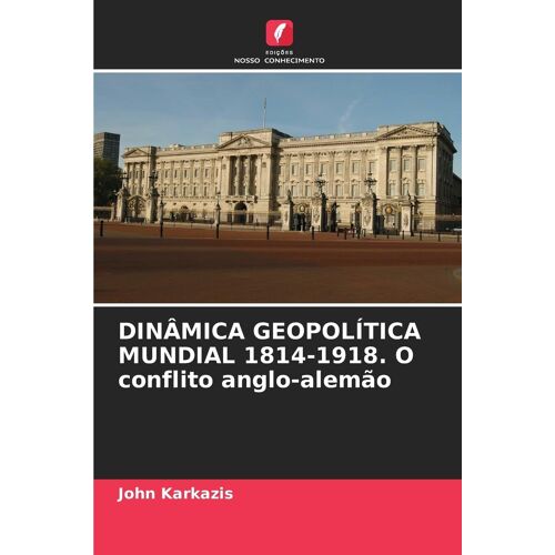 Dinâmica Geopolítica Mundial 1814-1918. O Conflito Anglo-Alemão