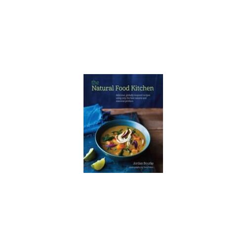 The Natural Food Kitchen: Delicious, Globally Inspired Recipes Using On The Best Natural And Seasonal Produce