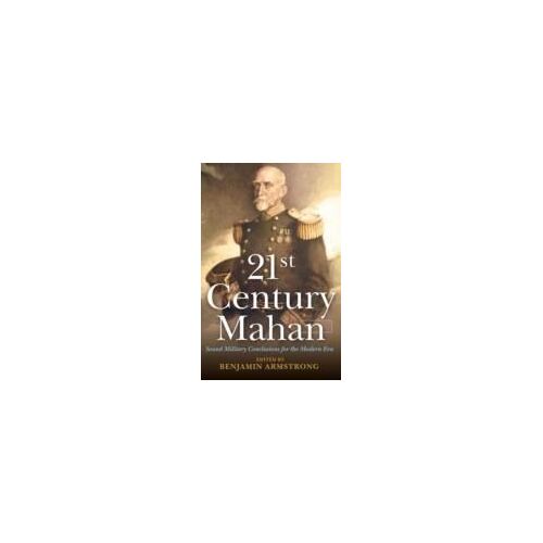 21st Century Mahan: Sound Military Conclusions For The Modern Era