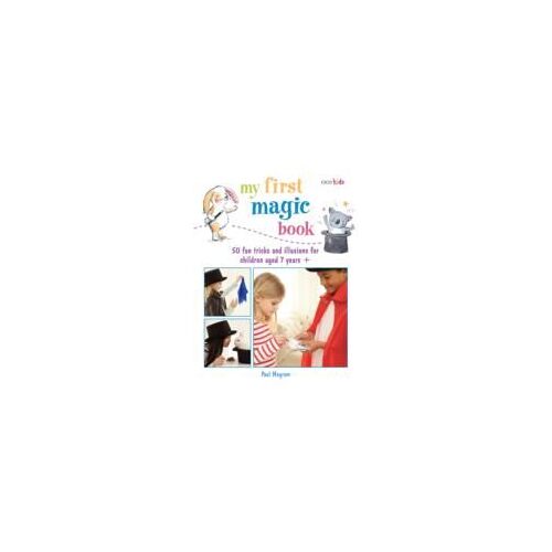 My First Magic Book: 50 Fun Tricks And Illusions For Children Aged 7 Years +