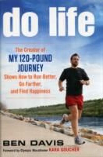 Do Life: The Creator Of "My 120-Pound Journey" Shows How To Run Better, Go Farther, And Find Happiness