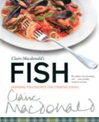 Claire Macdonald's Fish: Inspiring Fish Recipes For Creative Cooks