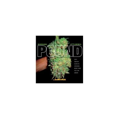 Marijuana: Let's Grow A Pound: A Day By Day Guide To Growing More Than You Can Use