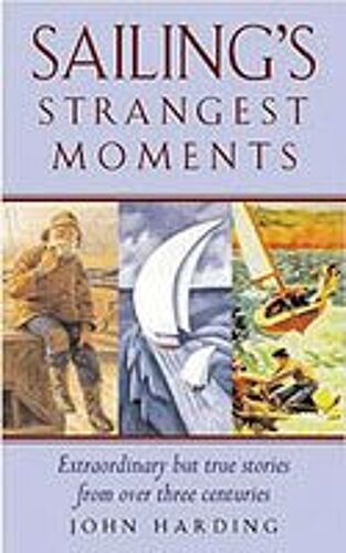 Sailing's Strangest Moments: Extraordinary But True Stories From Over Nine Hundred Years Of Sailing: Extraordinary But True Tales From Over 900 Years Of Sailing (Strangest Series)