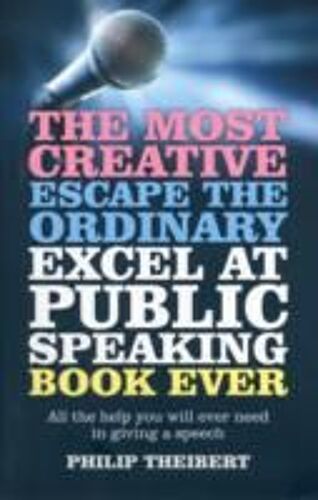 The Most Creative, Escape The Ordinary, Excel At Public Speaking Book Ever