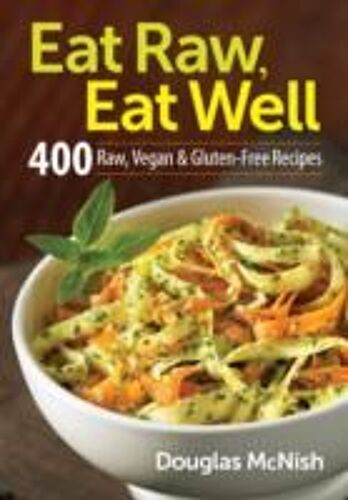 Eat Raw, Eat Well: 400 Raw, Vegan And Gluten-Free Recipes