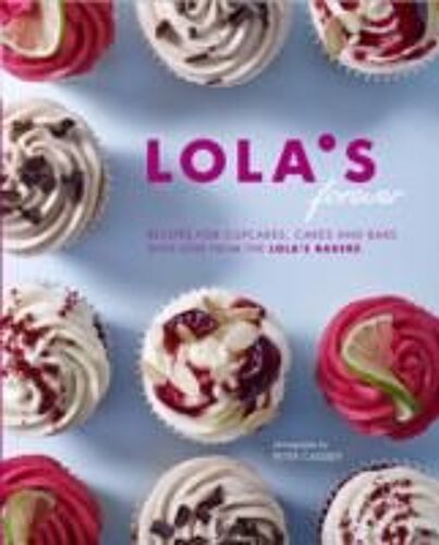 Lola's Forever: Recipes For Cupcakes, Cakes And Slices