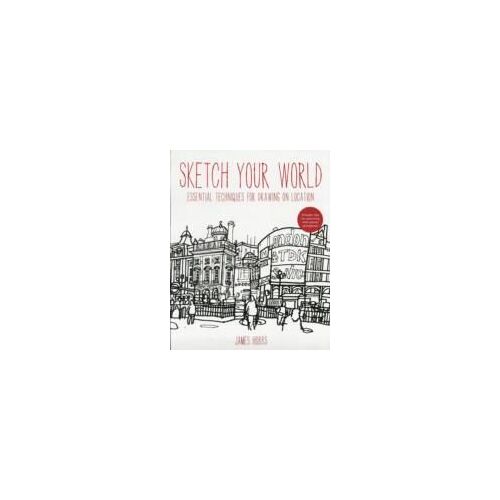 Hobbs, J: Sketch Your World: Drawing Techniques For Great Re