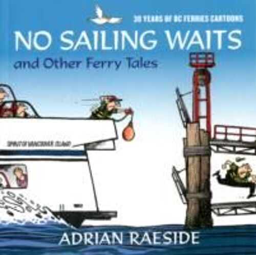 No Sailing Waits And Other Ferry Tales: 30 Years Of Bc Ferries Cartoons