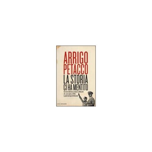 La Storia Ci Ha Mentito. Dai Misteri Della Borsa Scomparsa Di Mussolini Alle «Armi Segrete» Di Hitler, Le Grandi Menzogne Del Novecento