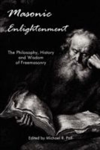 Masonic Enlightenment - The Philosophy, History And Wisdom Of Freemasonry
