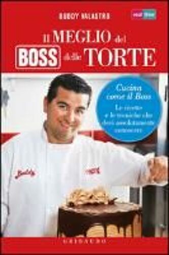 Il Meglio Del Boss Delle Torte. Cucina Come Il Boss. Le Ricette E Le Tecniche Che Devi Assolutamente Conoscere