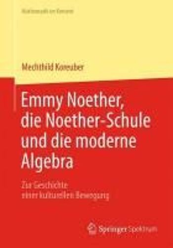 Emmy Noether, Die Noether-Schule Und Die Moderne Algebra