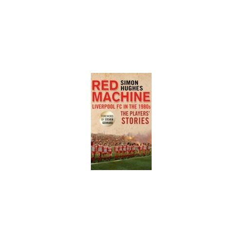 The Red Machine: Liverpool In The '80s: The Players' Stories