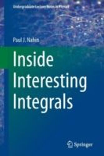 Inside Interesting Integrals: A Collection Of Sneaky Tricks, Sly Substitutions, And Numerous Other Stupendously Clever, Awesomely Wicked, And Devili