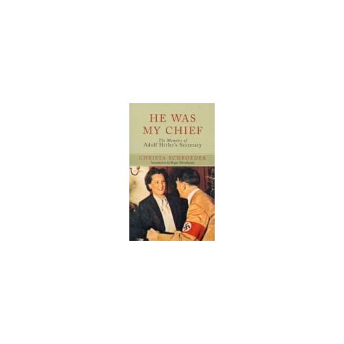 He Was My Chief: The Memoirs Of Adolf Hitlers Secretary