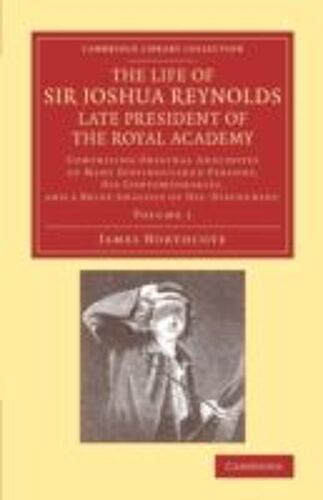The Life Of Sir Joshua Reynolds, Ll.D., F.R.S., F.S.A., Etc., Late President Of The Royal Academy