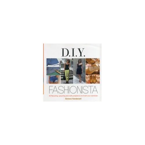 Diy Fashionista: 40 Stylish Projects To Re-Invent And Update Your Wardrobe