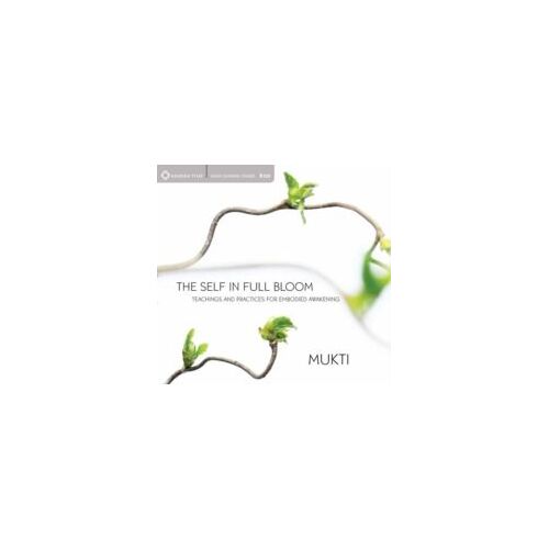 The Self In Full Bloom: Teachings & Practices For Embodied Awakening