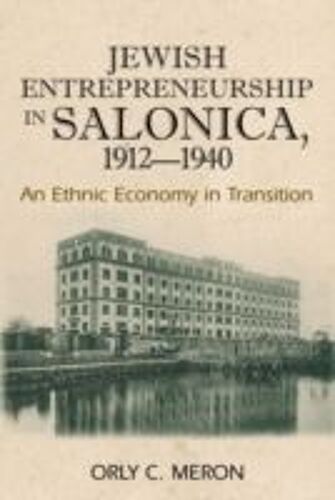Jewish Entrepreneurship In Salonica, 1912-1940: An Ethnic Economy In Transition