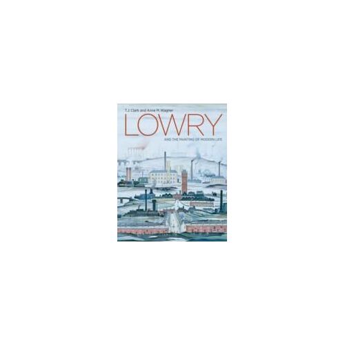Clark, T: Lowry And The Painting Of Modern Life