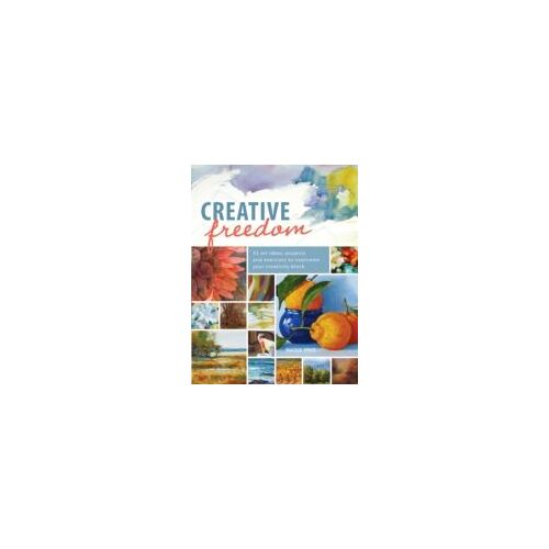 Creative Freedom: 52 Art Ideas, Projects And Exercises To Overcome Your Creativity Block