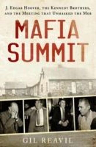 Mafia Summit: J. Edgar Hoover, The Kennedy Brothers, And The Meeting That Unmasked The Mob