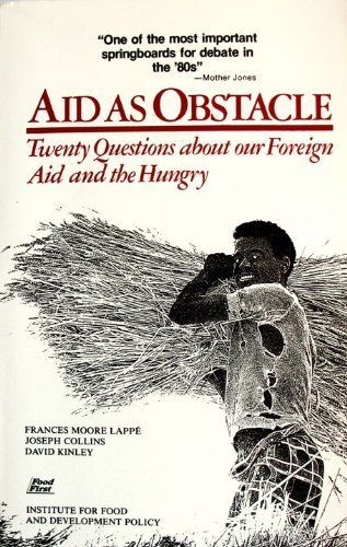Aid As Obstacle: Twenty Questions About Our Foreign Aid And The Hungry