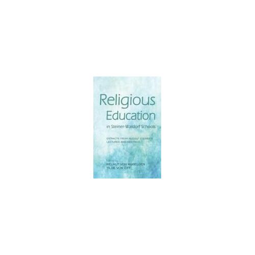 Religious Education In Steiner-Waldorf Schools: Extracts From Rudolf Steiner's Lectures And Meetings
