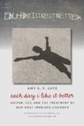 Each Day I Like It Better: Autism, Ect, And The Treatment Of Our Most Impaired Children