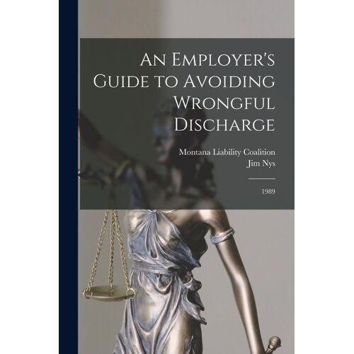 An Employer's Guide To Avoiding Wrongful Discharge: 1989