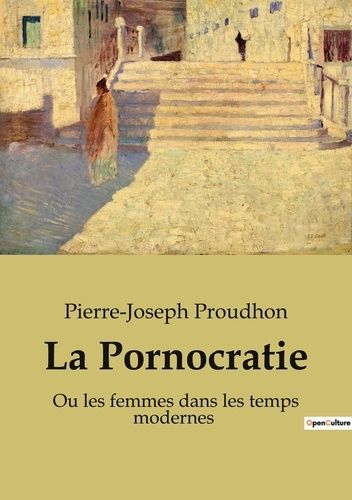 Philosophie 28 - La Pornocratie - Ou Les Femmes Dans Les Temps Modernes