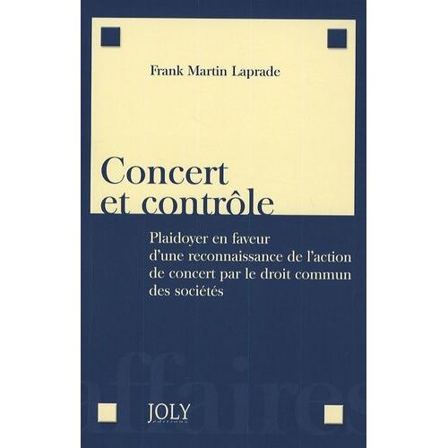 Concert Et Contrôle - Plaidoyer En Faveur D'une Reconnaissance De L'action De Concert Par Le Droit Commun Des Sociétés
