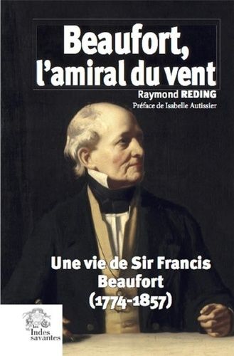 Beaufort, L'amiral Du Vent - Une Vie De Sir Francis Beaufort (1774-1857)