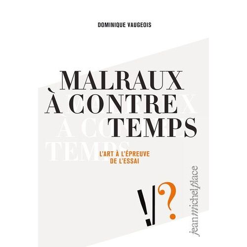 Malraux À Contre Temps - L'art À L'épreuve De L'essai