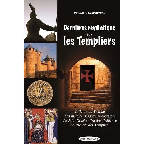 Dernieres Révélations Sur Les Templiers - L'ordre Du Temple, Ses Rites Et Coutumes, Le Saint-Graal Et L'arche D'alliance, Le "Trésor" Des Templiers