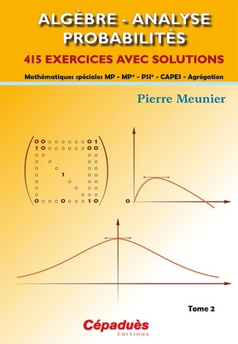Algèbre, Analyse, Probabilités - Mathématiques Spéciales Mp, Mp*, Psi*, Capes, Agrégation - Tome 2, 415 Exercices Avec Solutions