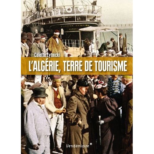 L'algérie, Terre De Tourime - Histoire D'un Loisir Colonial