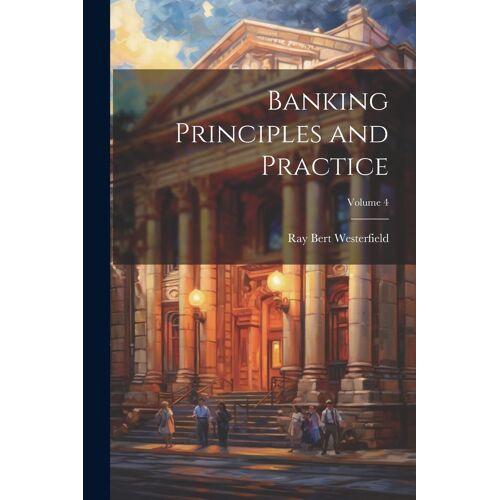 Banking Principles And Practice; Volume 4