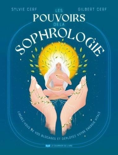 Les Pouvoirs De La Sophrologie - Libérez-Vous De Vos Blocages Et Déployez Votre Énergie Vitale