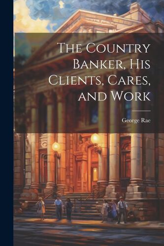 The Country Banker, His Clients, Cares, And Work
