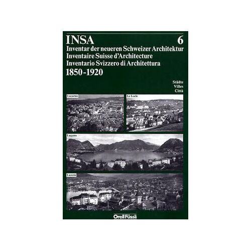 Inventaire Suisse DArchitecture 18501920 Insa / Volume 6 : Locarno - Le Locle - Lugano - Luzern