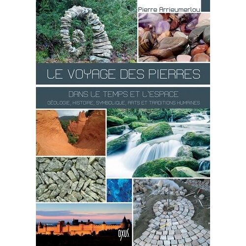 Le Voyage Des Pierres - Dans Le Temps Et L'espace : Nature, Histoire, Symbolique, Arts Et Traditions Humaines