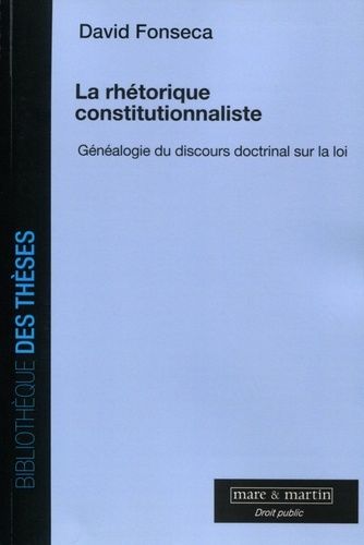 La Rhétorique Constitutionnaliste - Généalogie Du Discours Doctrinal Sur La Loi