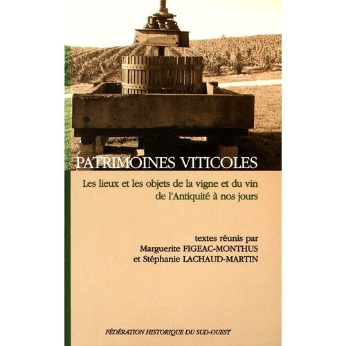 Patrimoines Viticoles - Les Lieux Et Les Objets De La Vigne Et Du Vin De L'antiquité À Nos Jours