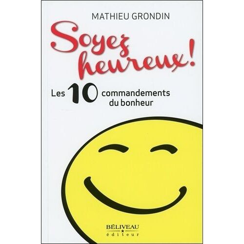 Soyez Heureux ! - Les 10 Commandements Du Bonheur