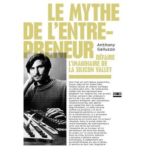 Le Mythe De L'entrepreneur - Défaire L'imaginaire De La Silicon Valley