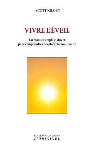 Vivre L'éveil - Un Manuel Simple Et Direct Pour Comprendre Et Explorer La Non-Dualité
