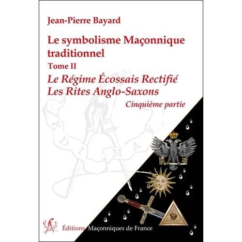 Le Symbolisme Maconnique Traditionnel - Tome 2, Le Régime Écossais Rectifié-Les Rites Anglo-Saxons